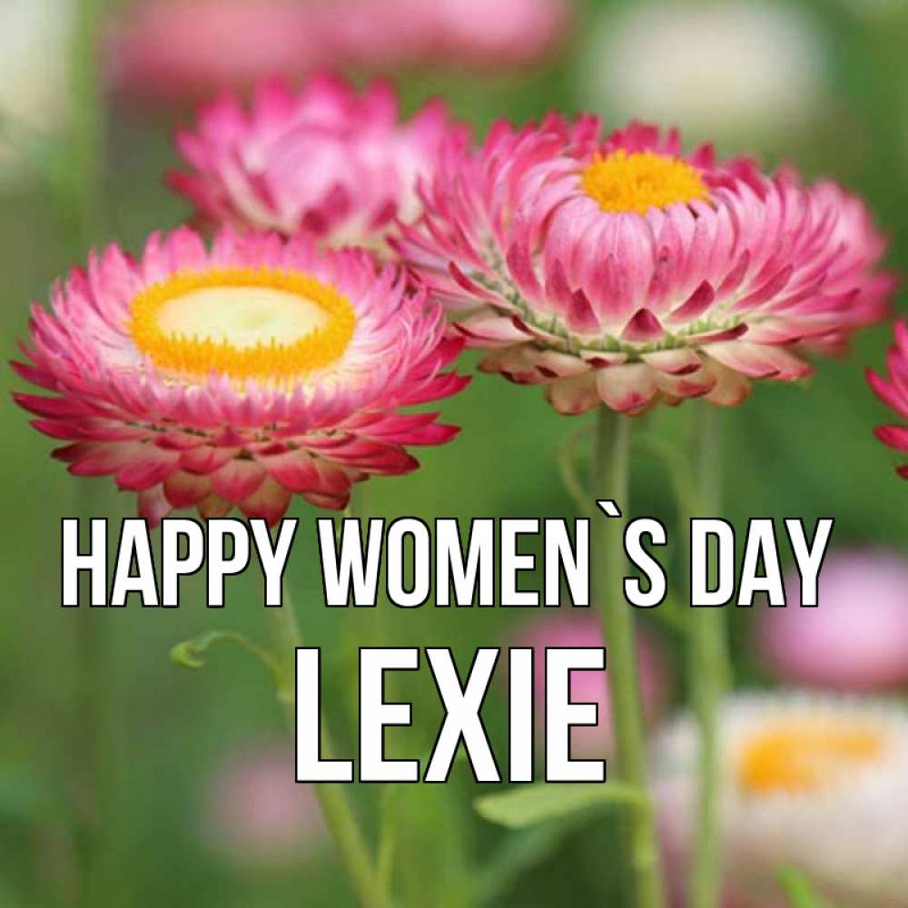 Greetings card с именем, Lexie happy women`s day подарок на международный женский день Greetings with text for free download 